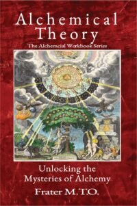 Alchemical Theory: Unlocking the Mysteries of Alchemy by Frater M.T.O. — Alchemy Workbook Series — ISBN 978-1-944963-01-9