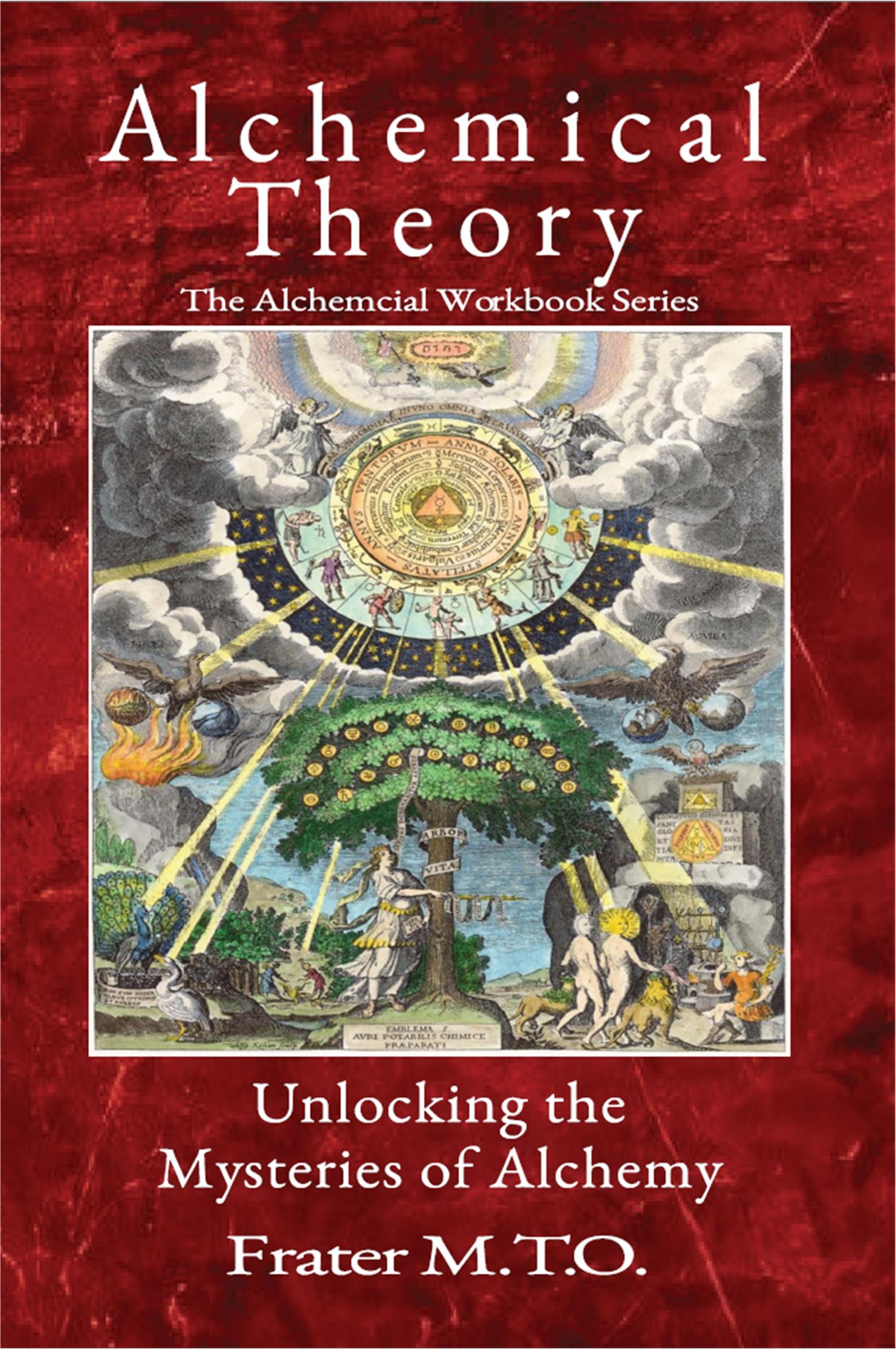 Alchemical Theory: Unlocking the Mysteries of Alchemy by Frater M.T.O. — Alchemy Workbook Series — ISBN 978-1-944963-01-9